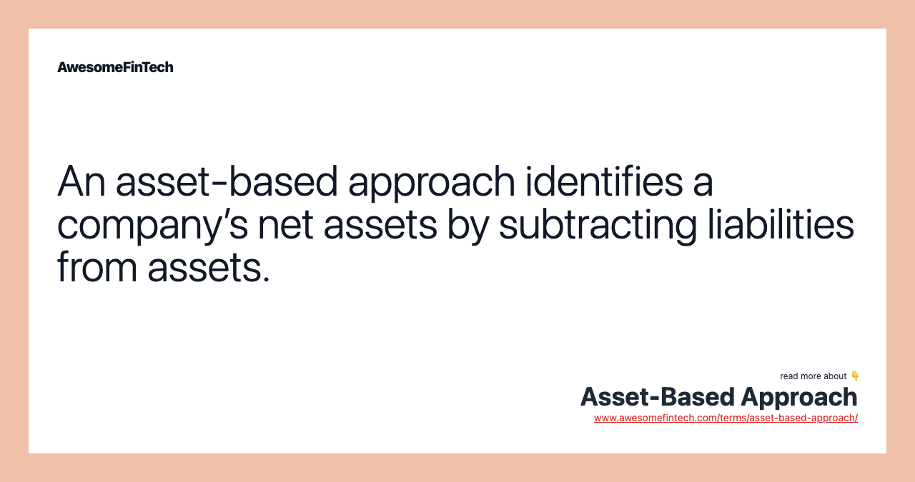 An asset-based approach identifies a company’s net assets by subtracting liabilities from assets.