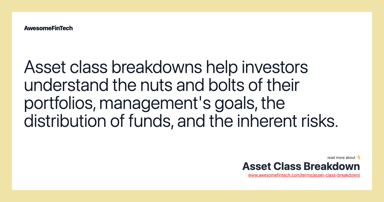 Asset class breakdowns help investors understand the nuts and bolts of their portfolios, management's goals, the distribution of funds, and the inherent risks.