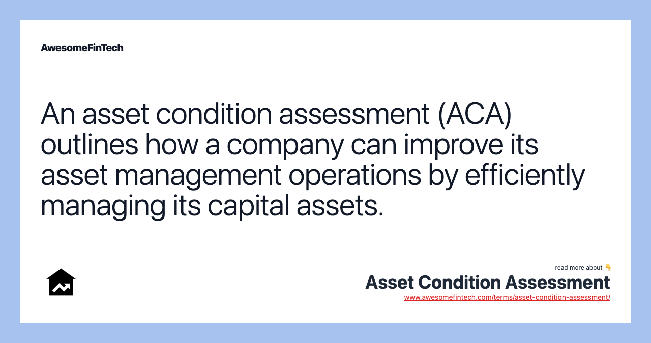 An asset condition assessment (ACA) outlines how a company can improve its asset management operations by efficiently managing its capital assets.