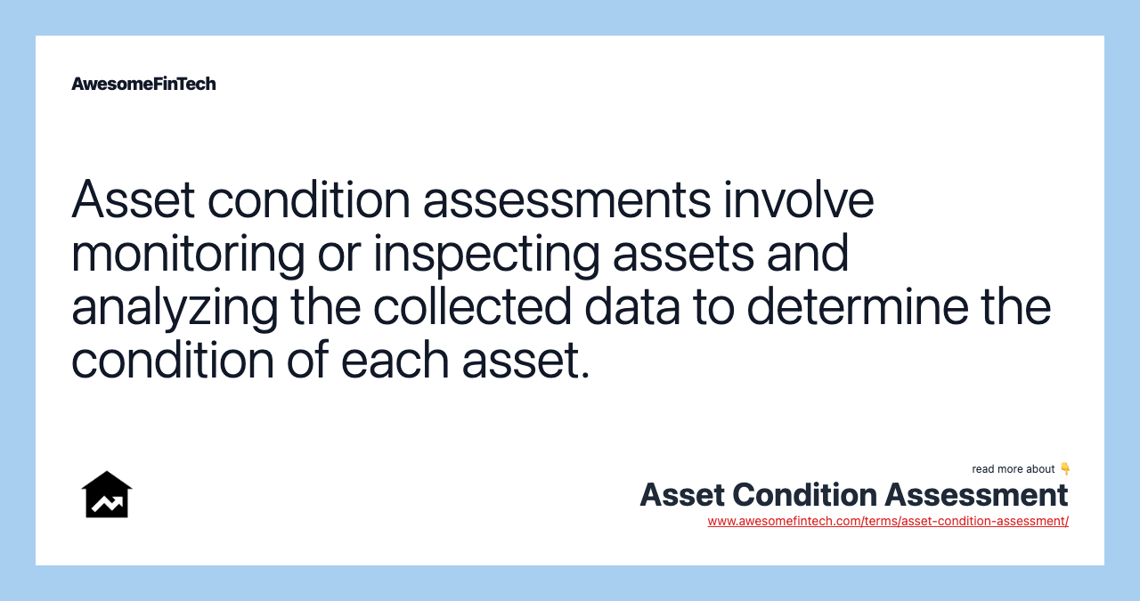 Asset condition assessments involve monitoring or inspecting assets and analyzing the collected data to determine the condition of each asset.