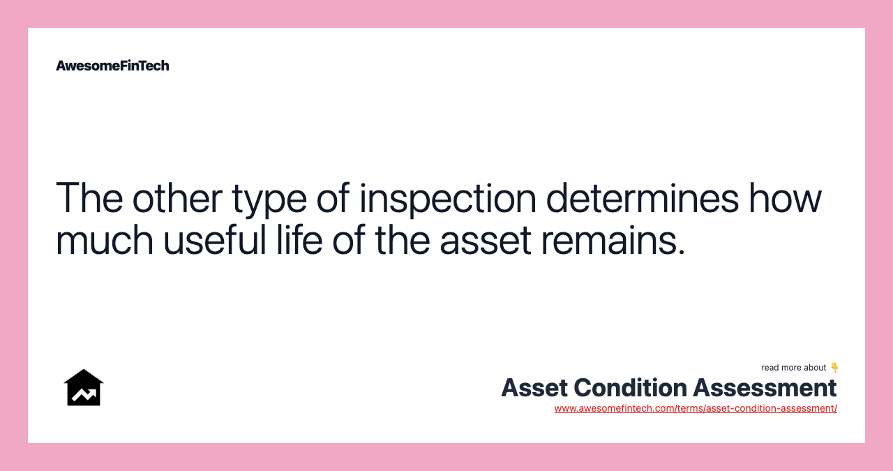 The other type of inspection determines how much useful life of the asset remains.
