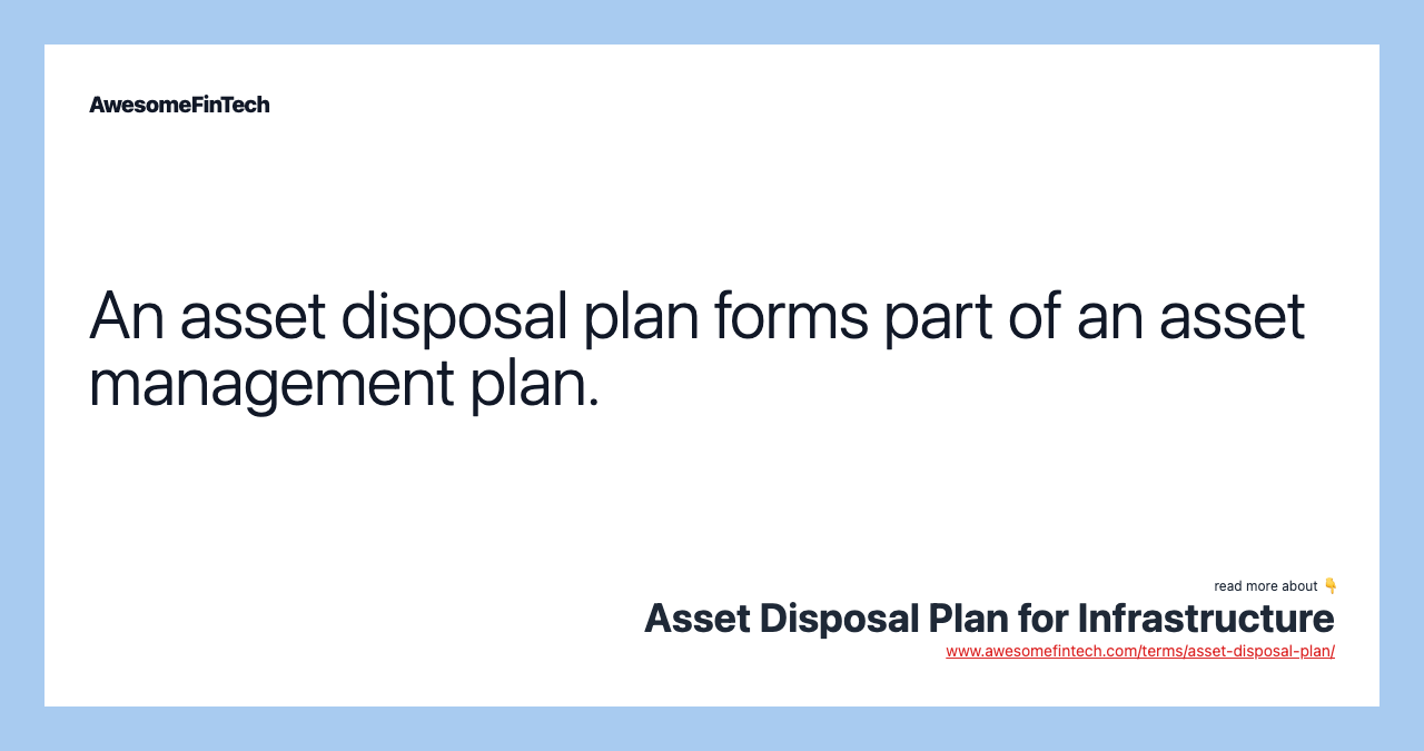 An asset disposal plan forms part of an asset management plan.
