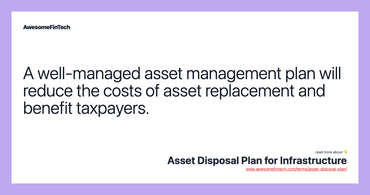 A well-managed asset management plan will reduce the costs of asset replacement and benefit taxpayers.