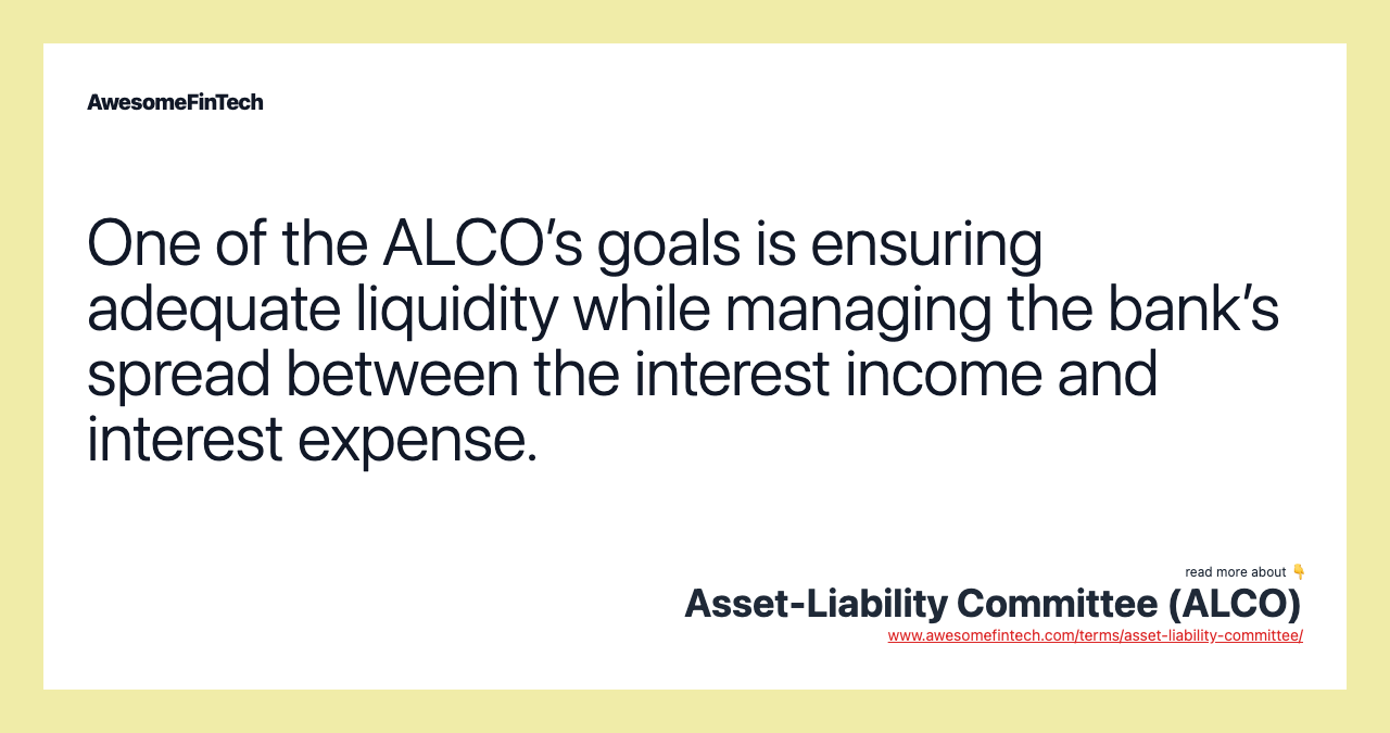 One of the ALCO’s goals is ensuring adequate liquidity while managing the bank’s spread between the interest income and interest expense.