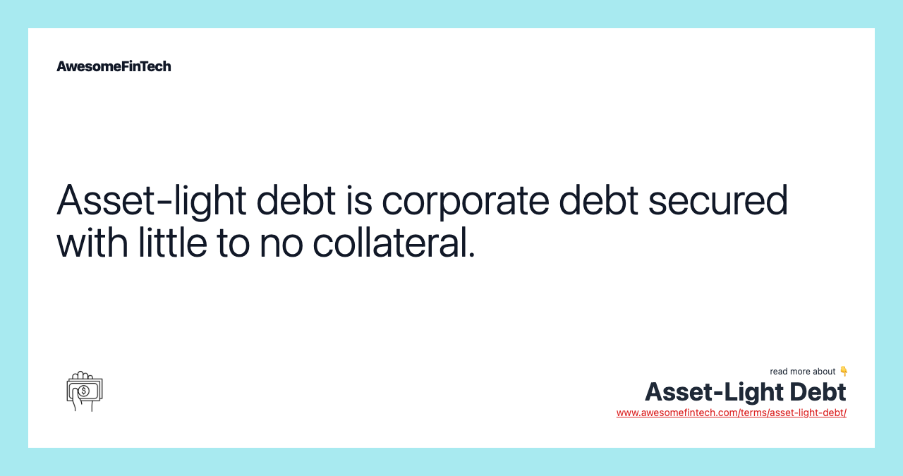 Asset-light debt is corporate debt secured with little to no collateral.