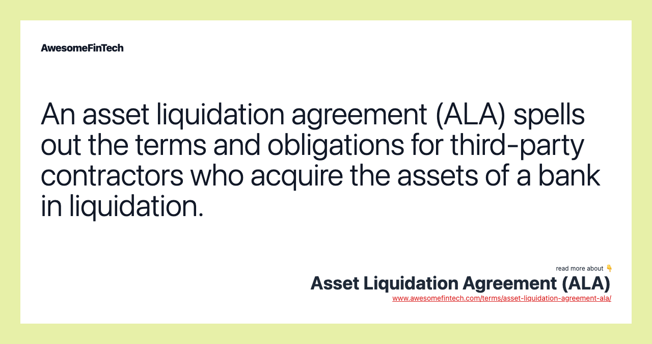 An asset liquidation agreement (ALA) spells out the terms and obligations for third-party contractors who acquire the assets of a bank in liquidation.