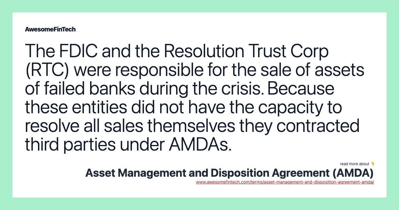 The FDIC and the Resolution Trust Corp (RTC) were responsible for the sale of assets of failed banks during the crisis. Because these entities did not have the capacity to resolve all sales themselves they contracted third parties under AMDAs.