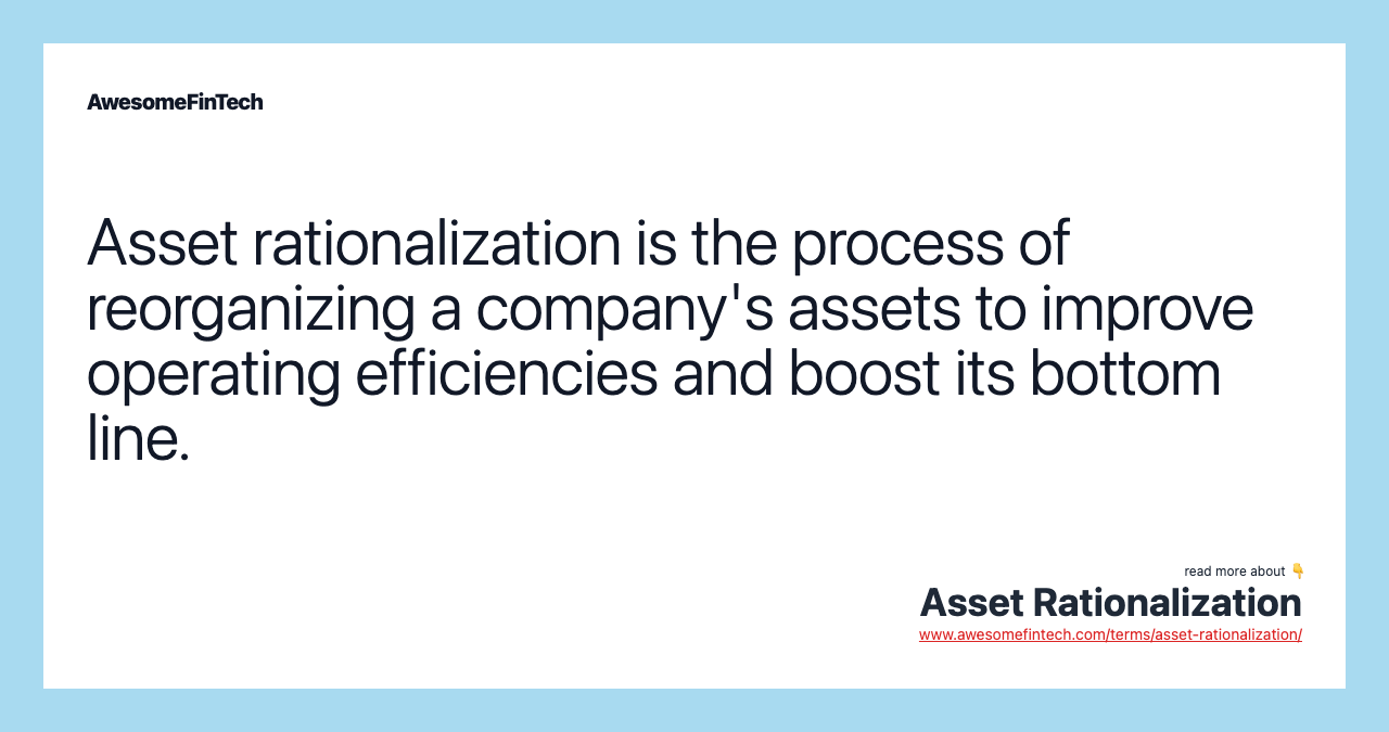 Asset rationalization is the process of reorganizing a company's assets to improve operating efficiencies and boost its bottom line.