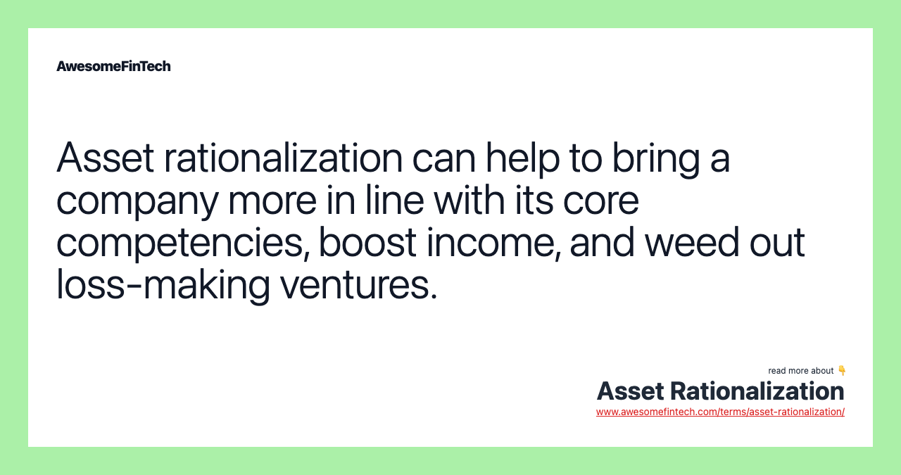 Asset rationalization can help to bring a company more in line with its core competencies, boost income, and weed out loss-making ventures.