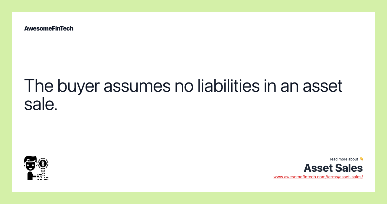 The buyer assumes no liabilities in an asset sale.