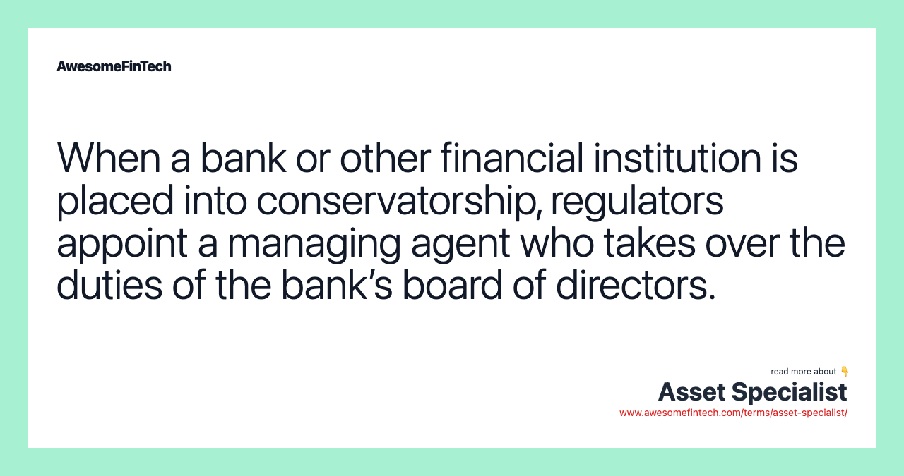 When a bank or other financial institution is placed into conservatorship, regulators appoint a managing agent who takes over the duties of the bank’s board of directors.