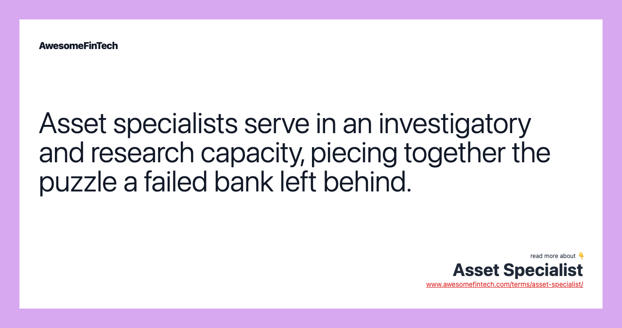 Asset specialists serve in an investigatory and research capacity, piecing together the puzzle a failed bank left behind.