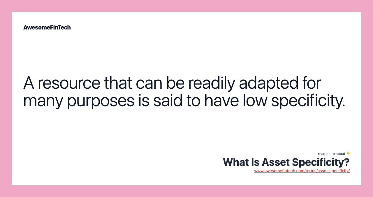 A resource that can be readily adapted for many purposes is said to have low specificity.