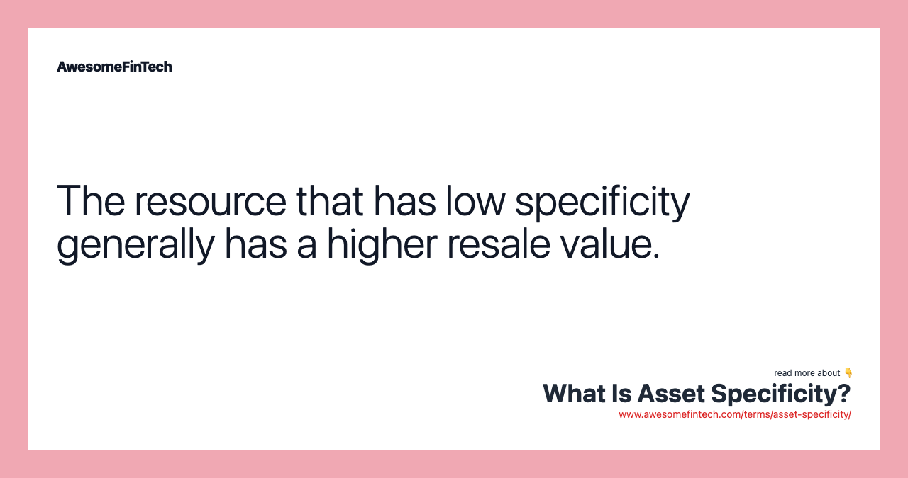 The resource that has low specificity generally has a higher resale value.