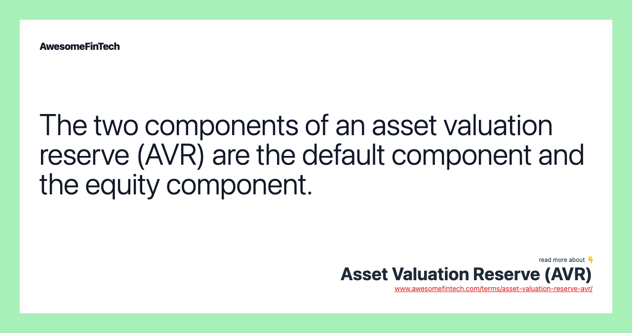 The two components of an asset valuation reserve (AVR) are the default component and the equity component.