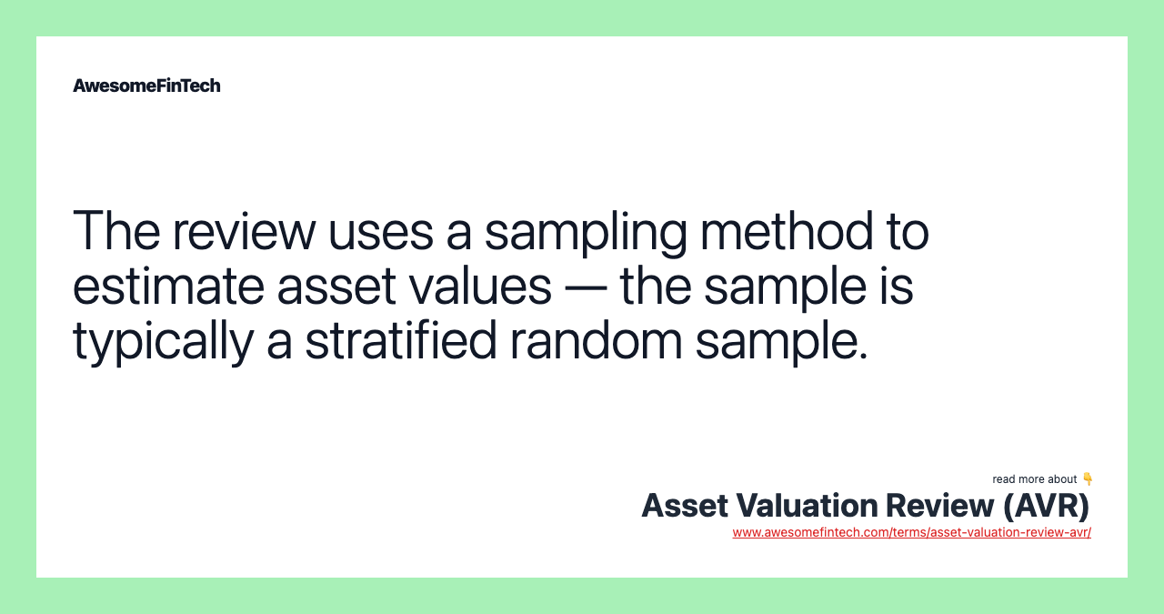 The review uses a sampling method to estimate asset values — the sample is typically a stratified random sample.