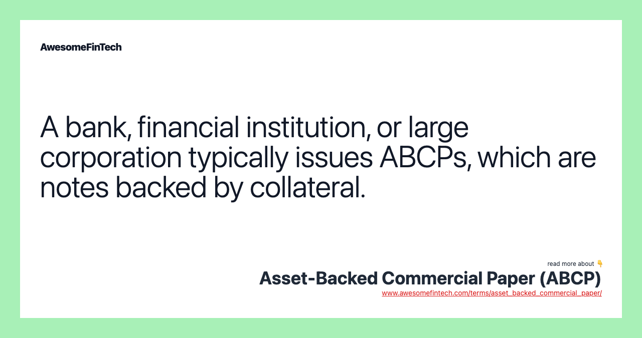 A bank, financial institution, or large corporation typically issues ABCPs, which are notes backed by collateral.