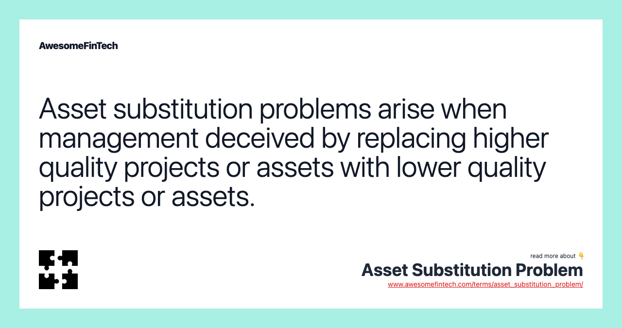 Asset substitution problems arise when management deceived by replacing higher quality projects or assets with lower quality projects or assets.