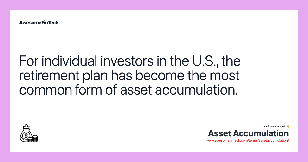 For individual investors in the U.S., the retirement plan has become the most common form of asset accumulation.