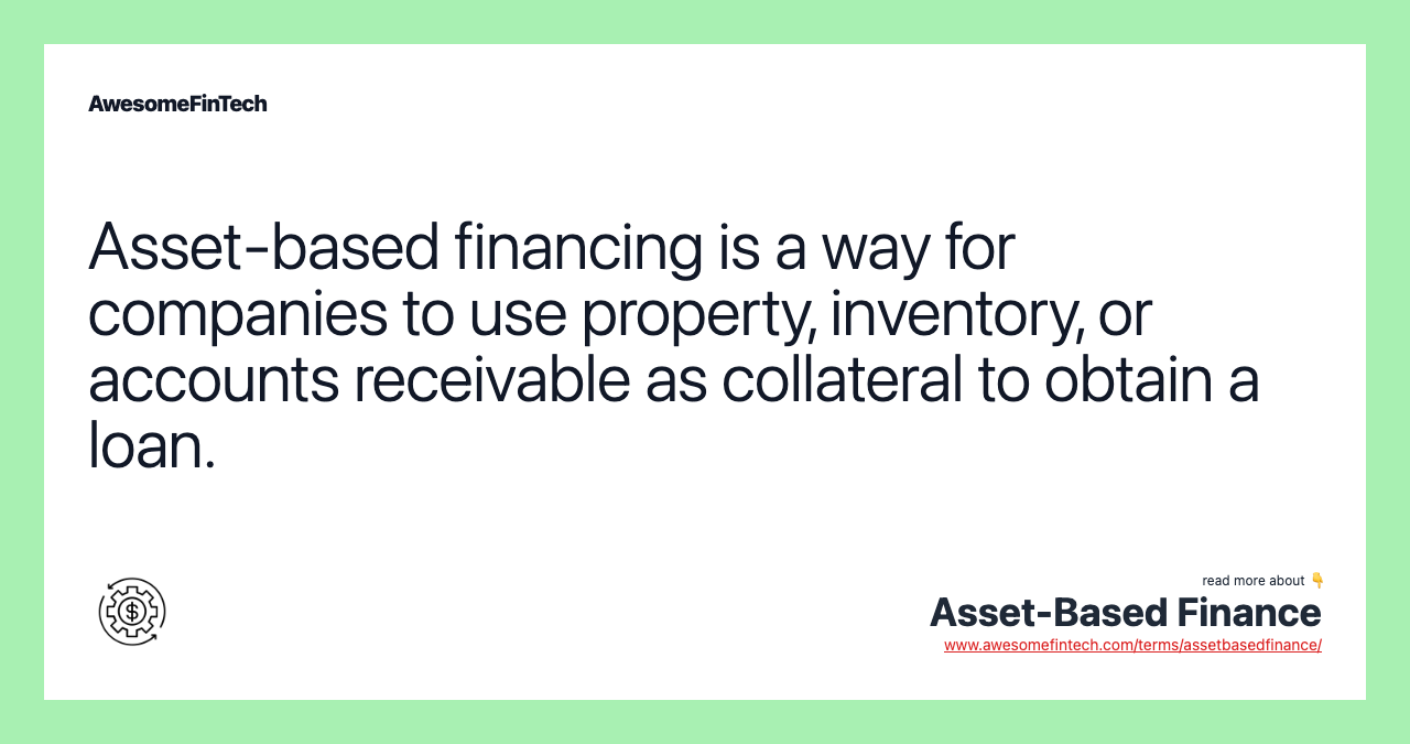 Asset-based financing is a way for companies to use property, inventory, or accounts receivable as collateral to obtain a loan.