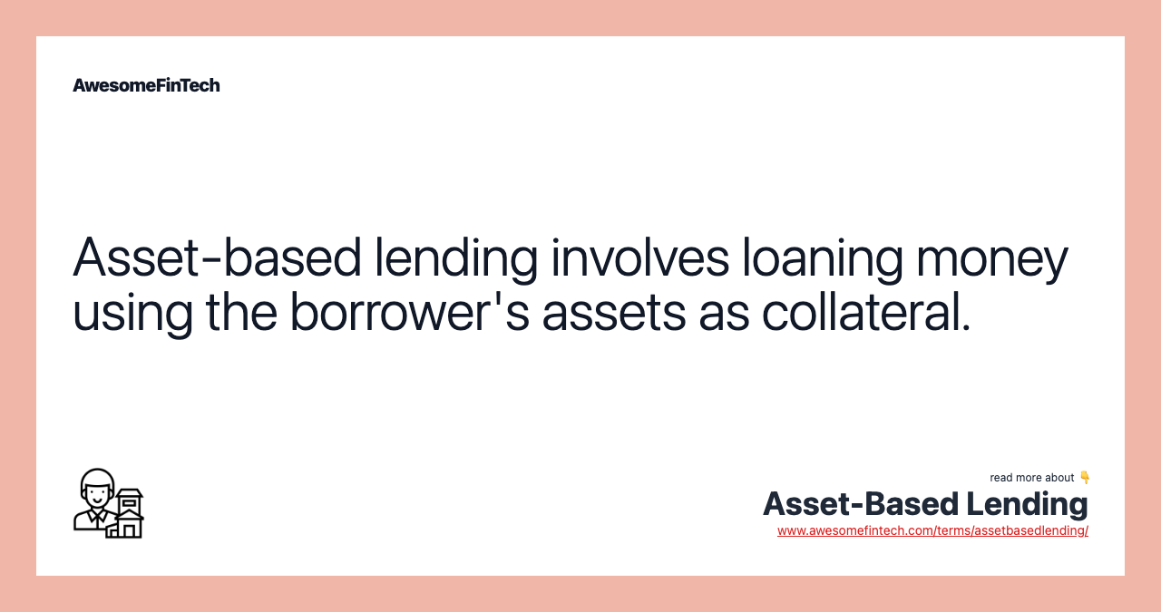 Asset-based lending involves loaning money using the borrower's assets as collateral.