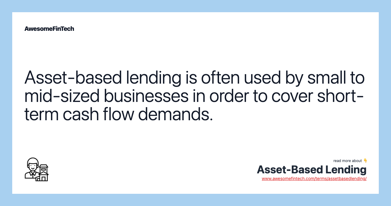 Asset-based lending is often used by small to mid-sized businesses in order to cover short-term cash flow demands.