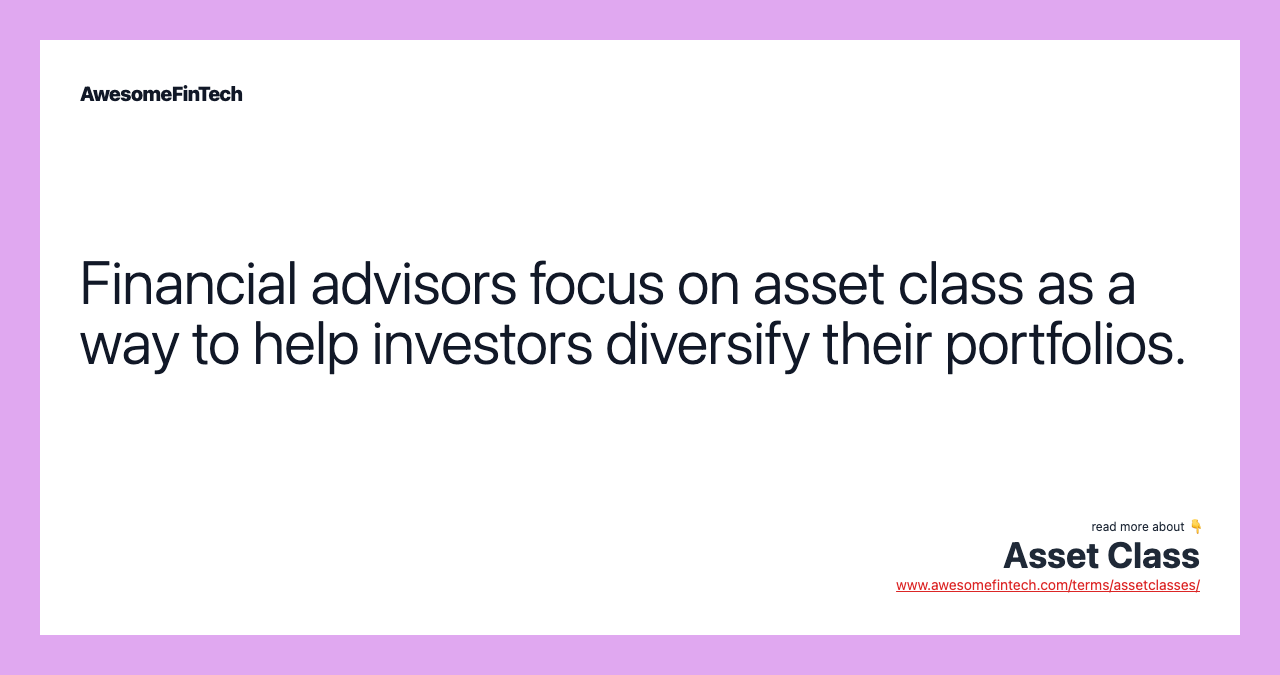 Financial advisors focus on asset class as a way to help investors diversify their portfolios.