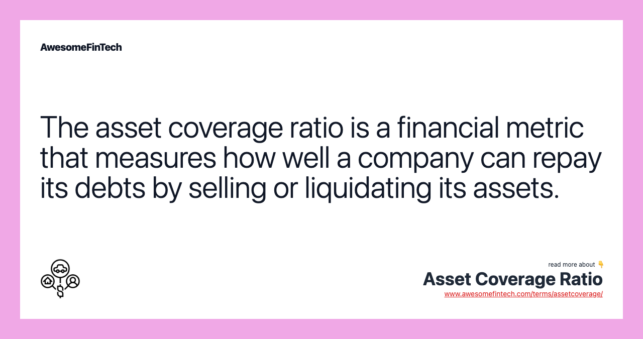 The asset coverage ratio is a financial metric that measures how well a company can repay its debts by selling or liquidating its assets.