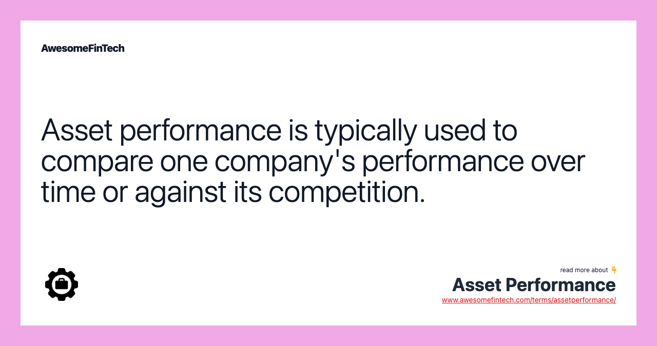 Asset performance is typically used to compare one company's performance over time or against its competition.