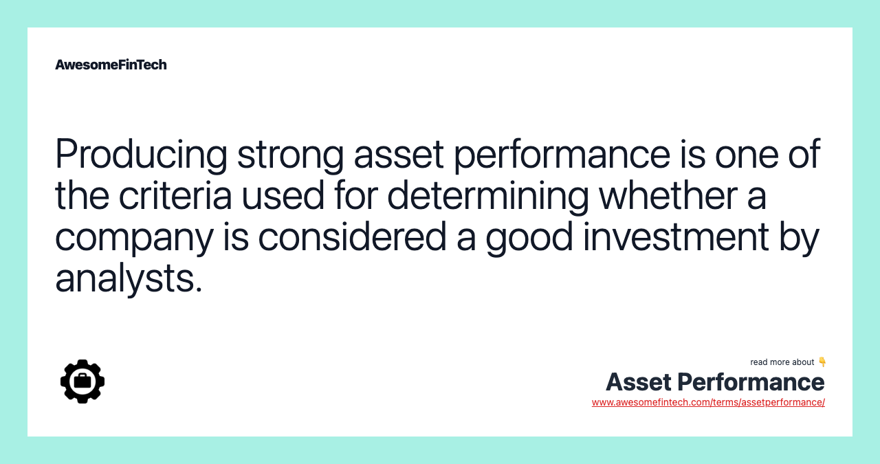 Producing strong asset performance is one of the criteria used for determining whether a company is considered a good investment by analysts.
