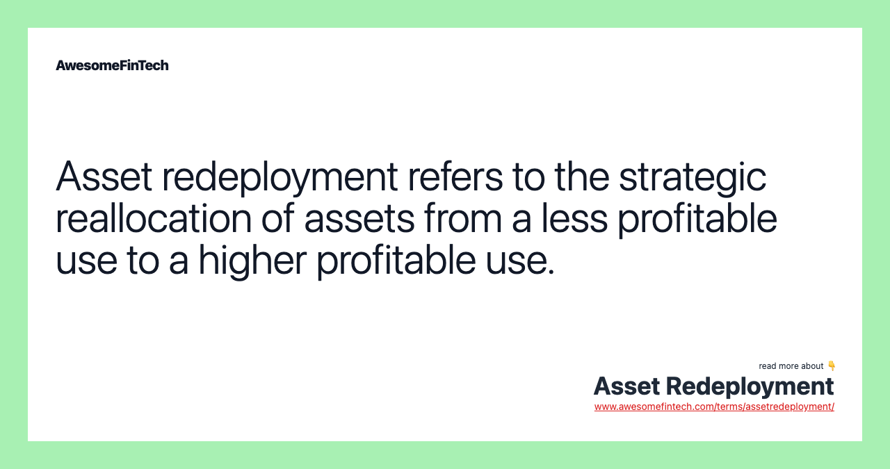 Asset redeployment refers to the strategic reallocation of assets from a less profitable use to a higher profitable use.