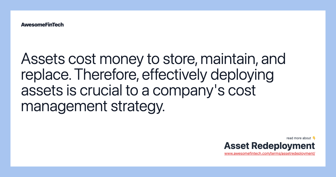 Assets cost money to store, maintain, and replace. Therefore, effectively deploying assets is crucial to a company's cost management strategy.