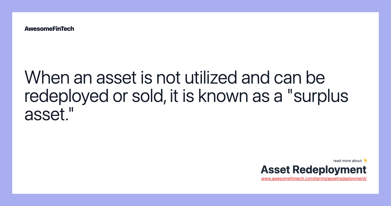 When an asset is not utilized and can be redeployed or sold, it is known as a "surplus asset."