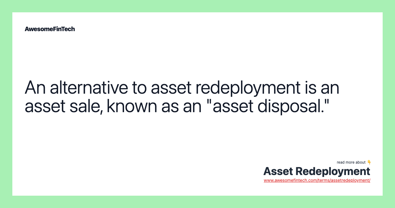 An alternative to asset redeployment is an asset sale, known as an "asset disposal."