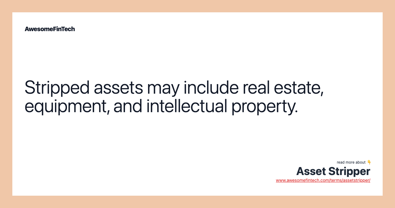 Stripped assets may include real estate, equipment, and intellectual property.
