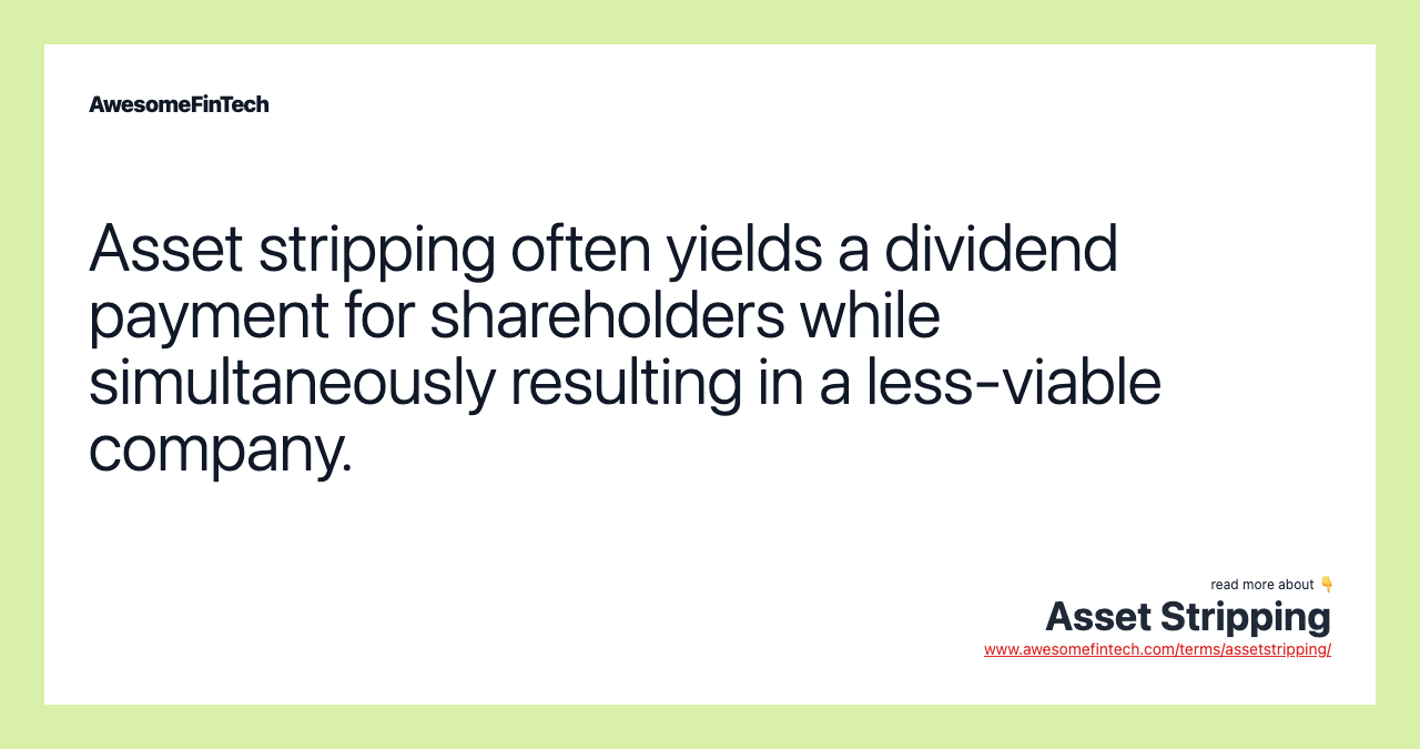Asset stripping often yields a dividend payment for shareholders while simultaneously resulting in a less-viable company.