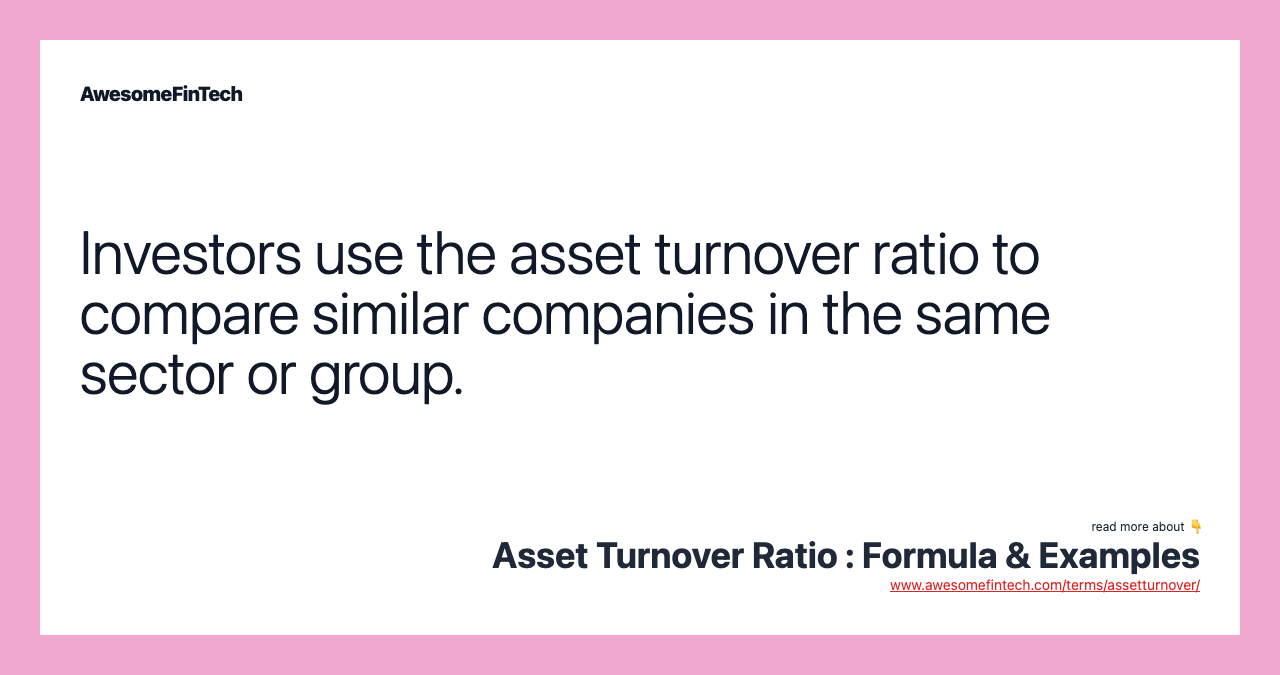 Investors use the asset turnover ratio to compare similar companies in the same sector or group.