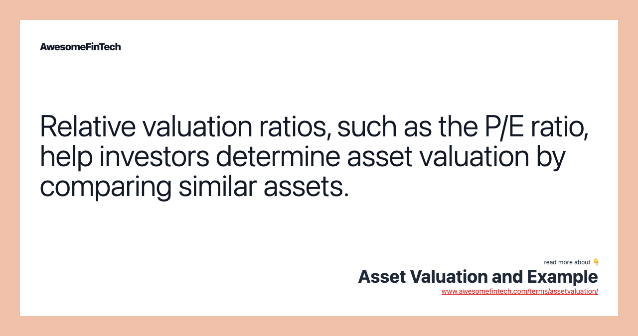 Relative valuation ratios, such as the P/E ratio, help investors determine asset valuation by comparing similar assets.