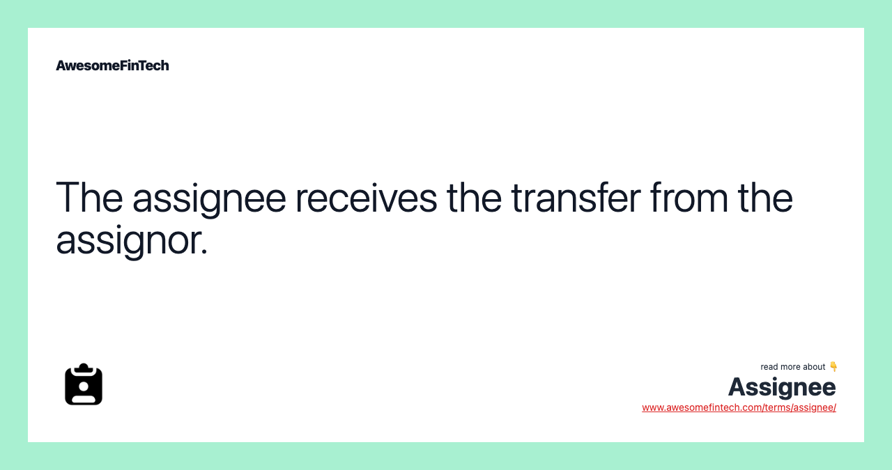 The assignee receives the transfer from the assignor.