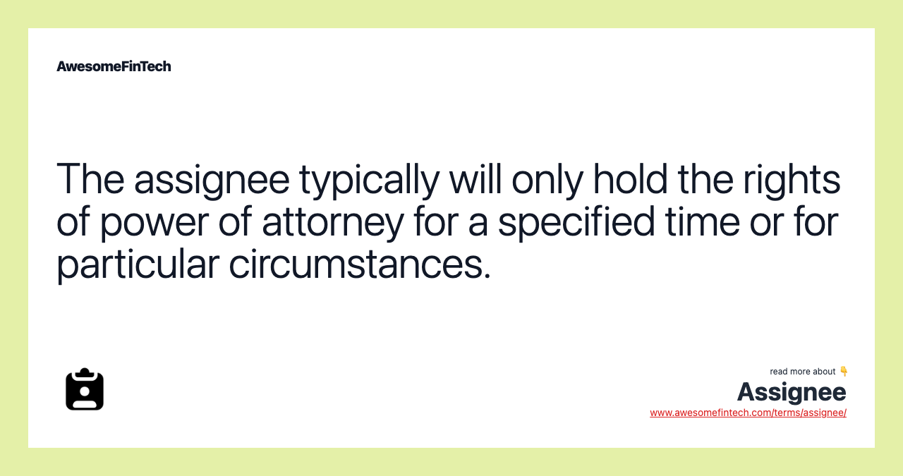 The assignee typically will only hold the rights of power of attorney for a specified time or for particular circumstances.