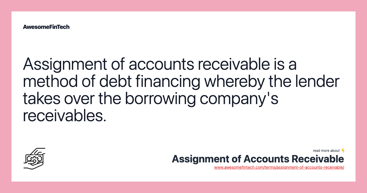 Assignment of accounts receivable is a method of debt financing whereby the lender takes over the borrowing company's receivables.