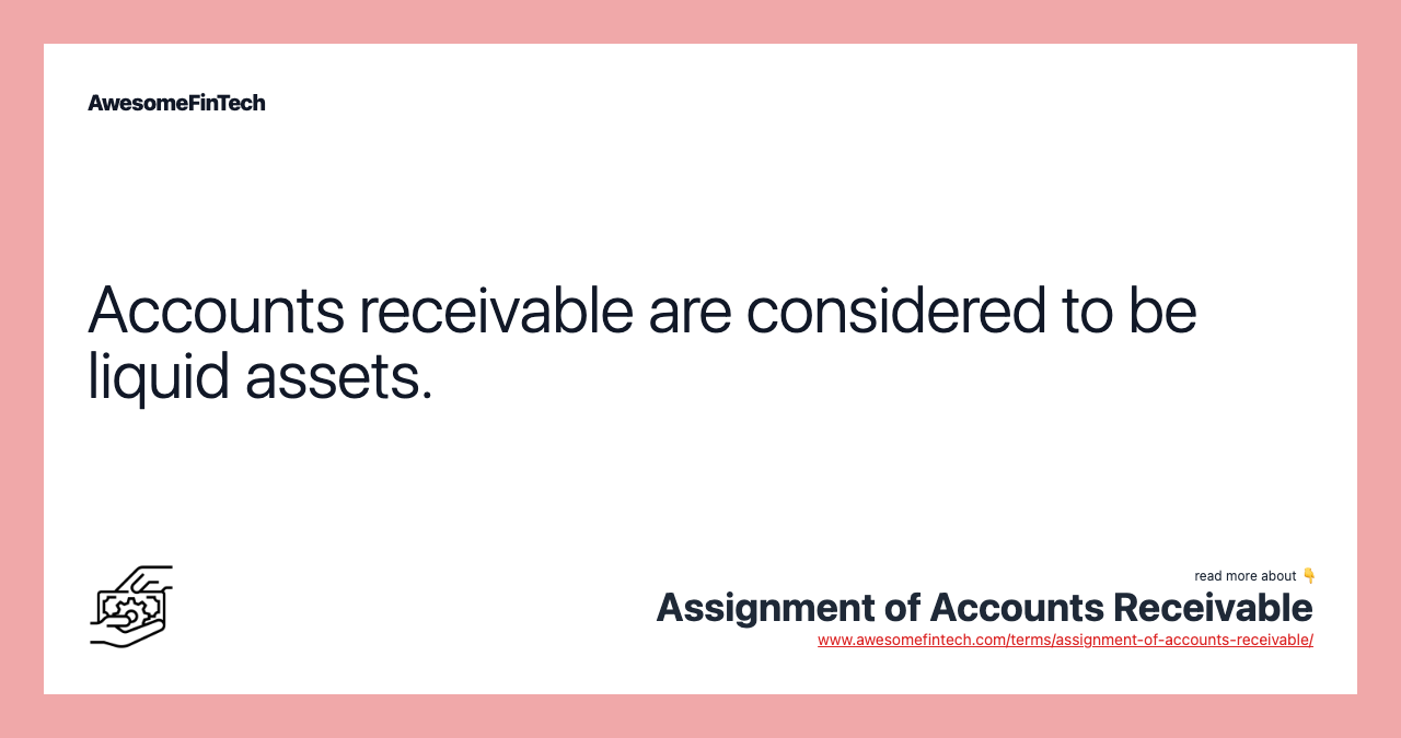 Accounts receivable are considered to be liquid assets.