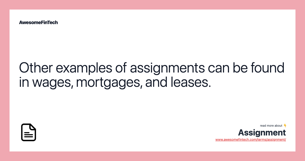 Other examples of assignments can be found in wages, mortgages, and leases.