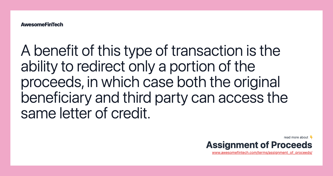 A benefit of this type of transaction is the ability to redirect only a portion of the proceeds, in which case both the original beneficiary and third party can access the same letter of credit.
