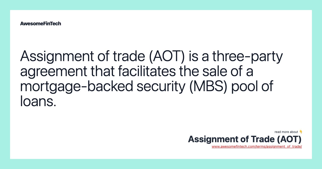 Assignment of trade (AOT) is a three-party agreement that facilitates the sale of a mortgage-backed security (MBS) pool of loans.