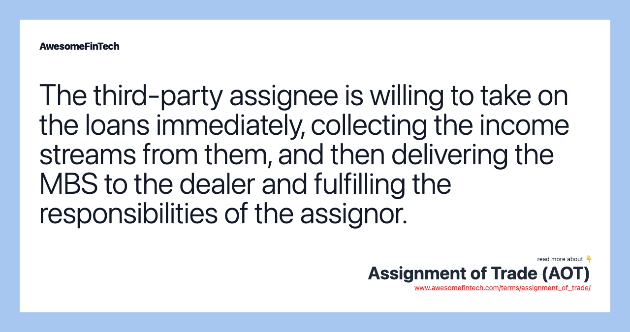 The third-party assignee is willing to take on the loans immediately, collecting the income streams from them, and then delivering the MBS to the dealer and fulfilling the responsibilities of the assignor.