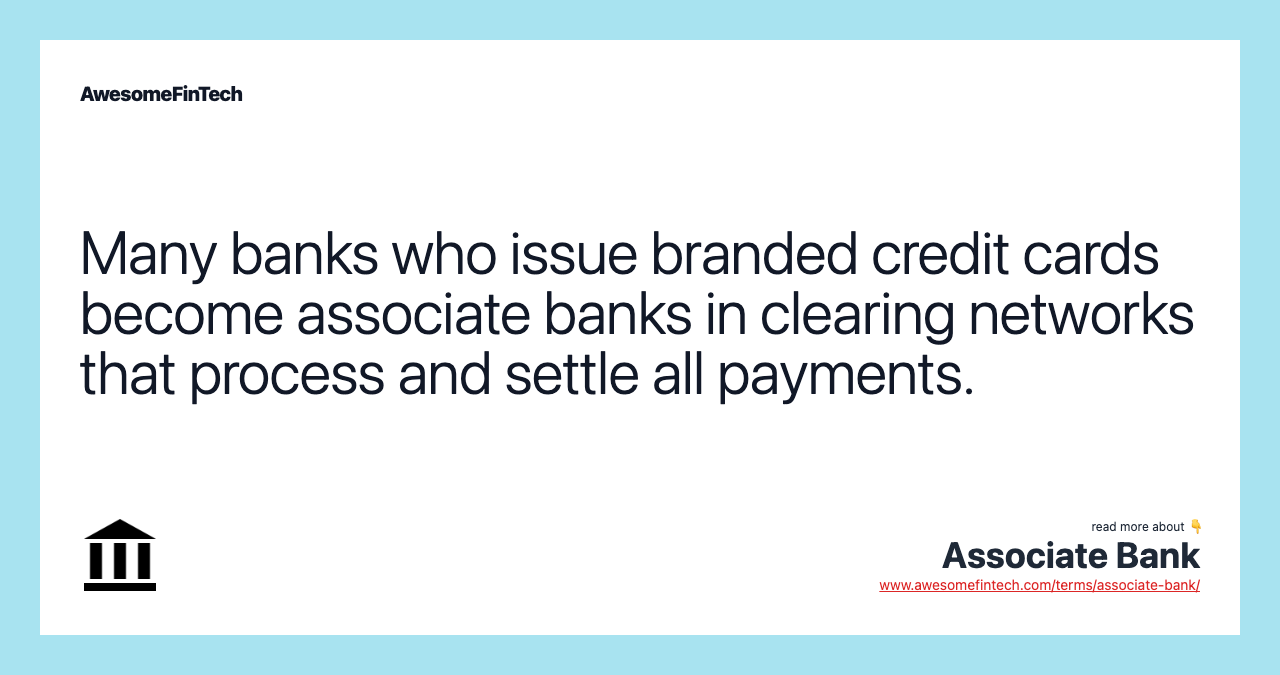 Many banks who issue branded credit cards become associate banks in clearing networks that process and settle all payments.