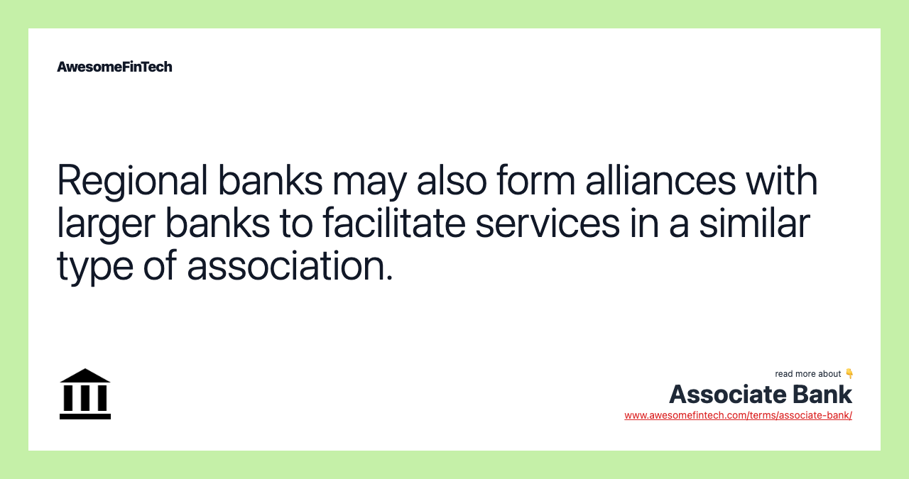 Regional banks may also form alliances with larger banks to facilitate services in a similar type of association.