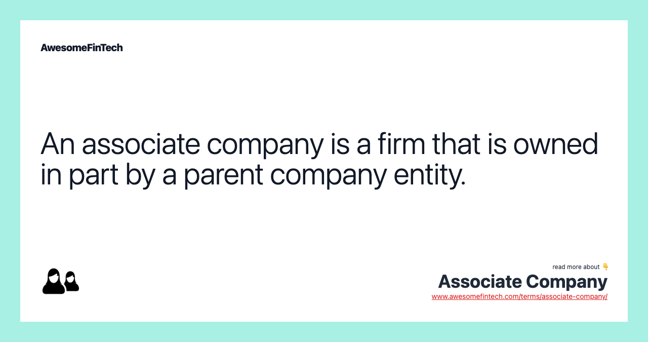 An associate company is a firm that is owned in part by a parent company entity.