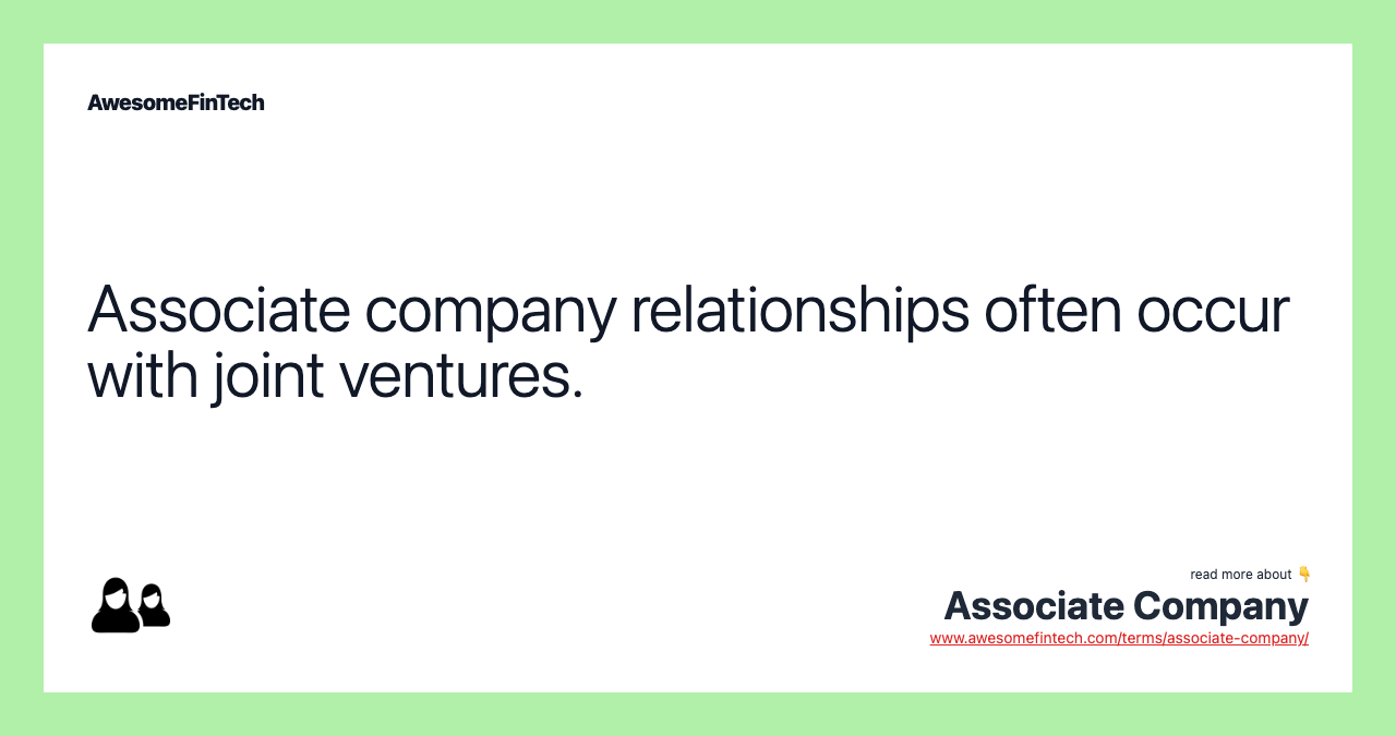 Associate company relationships often occur with joint ventures.